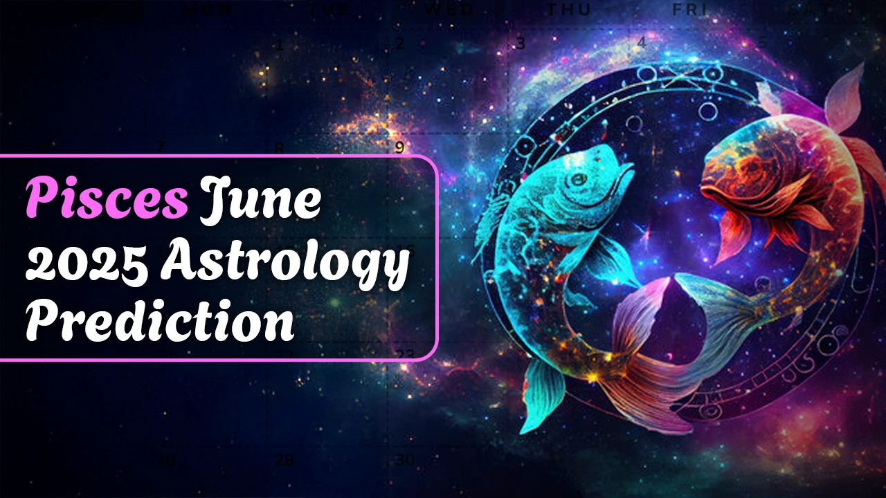 Pisces June 2025 Astrology Prediction